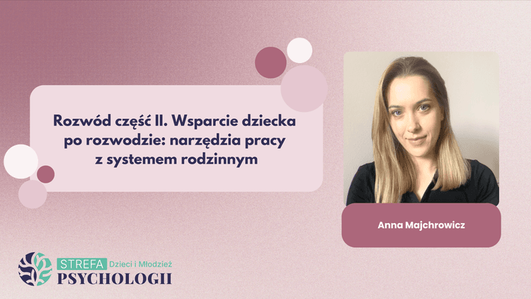 Rozwód część II. Wsparcie dziecka po rozwodzie narzędzia pracy z systemem rodzinnym